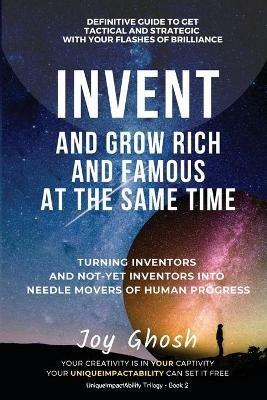 Invent And Grow Rich And Famous At The Same Time: Turning Inventors And Non-Inventors Into Needle Movers Of Human Progress - Joy Ghosh - cover
