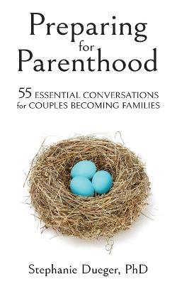 Preparing for Parenthood: 55 Essential Conversations for Couples Becoming Families - Stephanie Dueger - cover