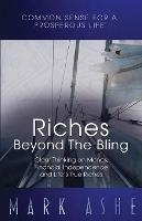 Riches Beyond the Bling: Clear Thinking on Money, Financial Independence and Life's True Riches - Mark Ashe - cover