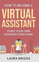 How to Become a Virtual Assistant: Start Your Own Business from Home - Laura Briggs - cover
