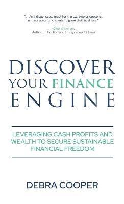 Discover Your Finance Engine: Leveraging Cash Profits and Wealth to Secure Sustainable Financial Freedom - Debra Cooper - cover