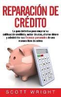 Reparación de crédito: La guía definitiva para mejorar su calificación crediticia, saldar deudas, ahorrar dinero y administrar sus finanzas personales de una manera libre de estrés - Scott Wright - cover