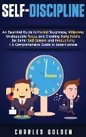 Self-Discipline: An Essential Guide to Mental Toughness, Willpower, Unstoppable Focus, and Creating Daily Habits for Better Self-Esteem and Productivity + A Comprehensive Guide to Assertiveness - Charles Golden - cover