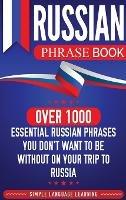 Russian Phrase Book: Over 1000 Essential Russian Phrases You Don't Want to Be Without on Your Trip to Russia - Simple Language Learning - cover
