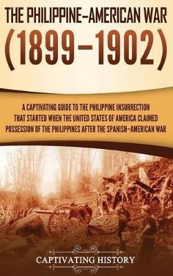 The Philippine-American War: A Captivating Guide to the Philippine Insurrection That Started When the United States of America Claimed Possession of the Philippines after the Spanish-American War - Captivating History - cover