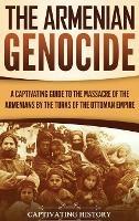 The Armenian Genocide: A Captivating Guide to the Massacre of the Armenians by the Turks of the Ottoman Empire - Captivating History - cover