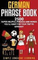 German Phrasebook: 2500 Super Helpful Phrases and Words You'll Want for Your Trip to Germany - Simple Language Learning - cover