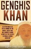 Genghis Khan: A Captivating Guide to the Founder of the Mongol Empire and His Conquests Which Resulted in the Largest Contiguous Empire in History - Captivating History - cover