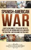Spanish-American War: A Captivating Guide to the War Between the United States of America and Spain along with The Philippine-American War that Followed - Captivating History - cover