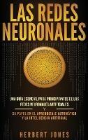 Las redes neuronales: Una guía esencial para principiantes de las redes neuronales artificiales y su papel en el aprendizaje automático y la inteligencia artificial (Spanish Edition) - Herbert Jones - cover
