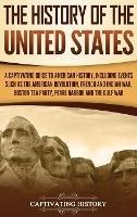 The History of the United States: A Captivating Guide to American History, Including Events Such as the American Revolution, French and Indian War, Boston Tea Party, Pearl Harbor, and the Gulf War - Captivating History - cover