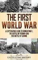 The First World War: A Captivating Guide to World War 1, The Battle of Verdun and the Battle of Somme - Captivating History - cover