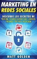 Marketing en redes sociales: Descubre los secretos de YouTube, Facebook Advertising, LinkedIn, Pinterest, Twitter e Instagram (Spanish Edition) - Matt Golden - cover