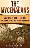 The Mycenaeans: A Captivating Guide to the First Advanced Civilization in Ancient Greece - Captivating History - cover