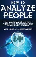 How to Analyze People: A Guide to Personality Types, Human Behavior, Dark Psychology, Emotional Intelligence, Persuasion, Manipulation, Speed-Reading People, Self-Awareness, and the Enneagram - Matt Holden,Kimberly Moon - cover
