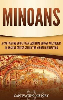 Minoans: A Captivating Guide to an Essential Bronze Age Society in Ancient Greece Called the Minoan Civilization - Captivating History - cover