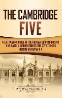 The Cambridge Five: A Captivating Guide to the Russian Spies in Britain Who Passed Information to the Soviet Union During World War II - Captivating History - cover