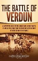 The Battle of Verdun: A Captivating Guide to the Longest and Largest Battle of World War 1 That Took Place on the Western Front Between Germany and France - Captivating History - cover
