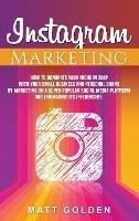 Instagram Marketing: How to Dominate Your Niche in 2019 with Your Small Business and Personal Brand by Marketing on a Super Popular Social Media Platform and Leveraging its Influencers - Matt Golden - cover