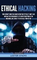 Ethical Hacking: The Ultimate Guide to Using Penetration Testing to Audit and Improve the Cybersecurity of Computer Networks for Beginners, Including Tips on Social Engineering - Lester Evans - cover