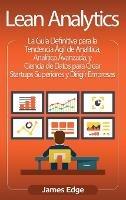 Lean Analytics: La Guía Definitiva para la Tendencia Ágil de Analítica, Analítica Avanzada, y Ciencia de Datos para Crear Startups Superiores y Dirigir Empresas (Spanish Edition)