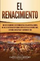 El Renacimiento: Una Guia Fascinante de un Periodo Notable en la Historia Europea, que Incluye Historias de Personas como Galileo Galilei, Miguel Angel, Copernico, Shakespeare y Leonardo da Vinci - Captivating History - cover