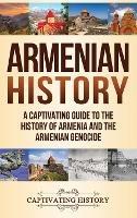 Armenian History: A Captivating Guide to the History of Armenia and the Armenian Genocide - Captivating History - cover