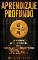 Aprendizaje profundo: Para principiantes que desean comprender cómo funcionan las redes neuronales profundas y cómo se relacionan con el aprendizaje automático y la inteligencia artificial - Herbert Jones - cover