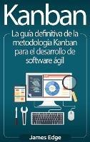 Kanban: La guía definitiva de la metodología Kanban para el desarrollo de software ágil - James Edge - cover
