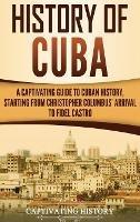 History of Cuba: A Captivating Guide to Cuban History, Starting from Christopher Columbus' Arrival to Fidel Castro - Captivating History - cover