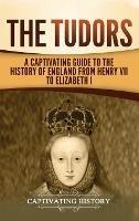 The Tudors: A Captivating Guide to the History of England from Henry VII to Elizabeth I - Captivating History - cover