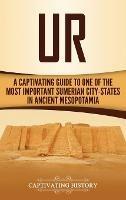 Ur: A Captivating Guide to One of the Most Important Sumerian City-States in Ancient Mesopotamia - Captivating History - cover
