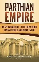 Parthian Empire: A Captivating Guide to the Enemy of the Roman Republic and Roman Empire - Captivating History - cover