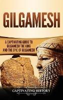 Gilgamesh: A Captivating Guide to Gilgamesh the King and the Epic of Gilgamesh - Captivating History - cover