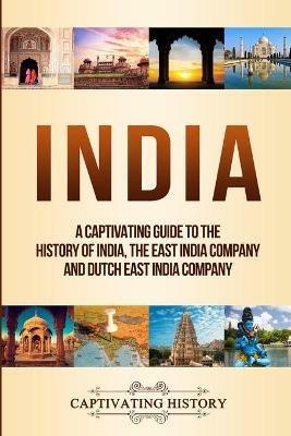 India: A Captivating Guide to the History of India, The East India Company and Dutch East India Company - Captivating History - cover