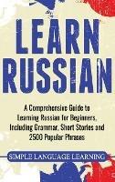 Learn Russian: A Comprehensive Guide to Learning Russian for Beginners, Including Grammar, Short Stories and 2500 Popular Phrases - Simple Language Learning - cover