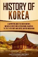 History of Korea: A Captivating Guide to Korean History, Including Events Such as the Mongol Invasions, the Split into North and South, and the Korean War - Captivating History - cover
