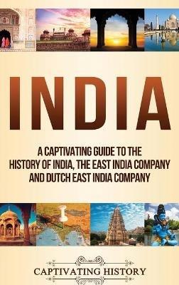 India: A Captivating Guide to the History of India, The East India Company and Dutch East India Company - Captivating History - cover