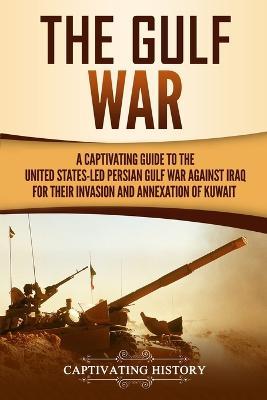 The Gulf War: A Captivating Guide to the United States-Led Persian Gulf War against Iraq for Their Invasion and Annexation of Kuwait - Captivating History - cover