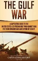 The Gulf War: A Captivating Guide to the United States-Led Persian Gulf War against Iraq for Their Invasion and Annexation of Kuwait - Captivating History - cover