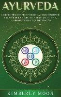 Ayurveda: Descubriendo los secretos de la curación hindú a través de la dieta del Ayurveda, el yoga, la aromaterapia y la meditación - Kimberly Moon - cover