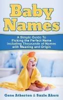 Baby Names: A Simple Guide to Picking the Perfect Name Including Thousands of Names with Meaning and Origin - Gene Atherton - cover