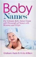 Baby Names: The Ultimate Baby Names Guide with Thousands of Names with Meaning and Origin - Graham Ayers - cover