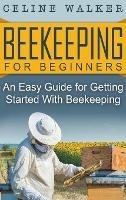 Beekeeping for Beginners: An Easy Guide for Getting Started with Beekeeping