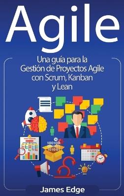 Agile: Una guía para la Gestión de Proyectos Agile con Scrum, Kanban y Lean - James Edge - cover