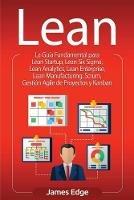 Lean: La Guia Fundamental para Lean Startup, Lean Six Sigma, Lean Analytics, Lean Enterprise, Lean Manufacturing, Scrum, Gestion Agile de Proyectos y Kanban - James Edge - cover