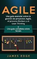 Agile: Una guía esencial sobre la gestión de proyectos Agile, el proceso Kanban y el Lean Thinking + Una guía completa sobre Scrum