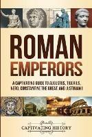 Roman Emperors: A Captivating Guide to Augustus, Tiberius, Nero, Constantine the Great, and Justinian I - Captivating History - cover