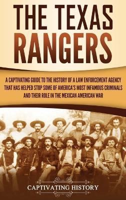 The Texas Rangers: A Captivating Guide to the History of a Law Enforcement Agency That Has Helped Stop Some of America's Most Infamous Criminals and Their Role in the Mexican-American War - Captivating History - cover