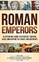 Roman Emperors: A Captivating Guide to Augustus, Tiberius, Nero, Constantine the Great, and Justinian I - Captivating History - cover